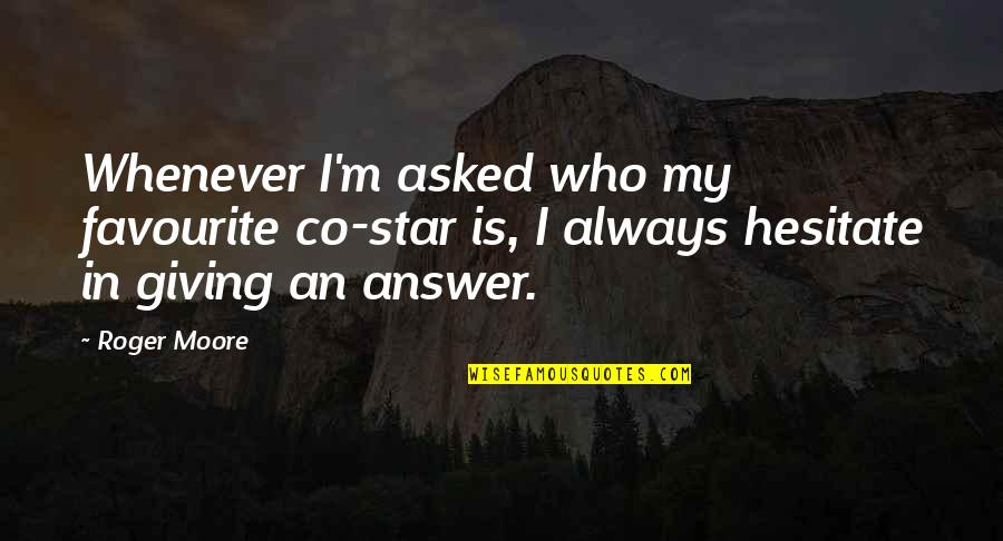 Mebrahtu Negash Quotes By Roger Moore: Whenever I'm asked who my favourite co-star is, Mebrahtu Negash Quotes By Roger Moore: Whenever I'm asked who my favourite co-star is,