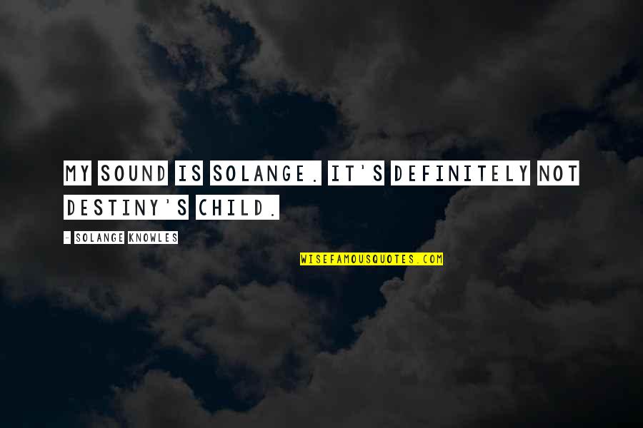 Mebrahtu Negash Quotes By Solange Knowles: My sound is Solange. It's definitely not Destiny's