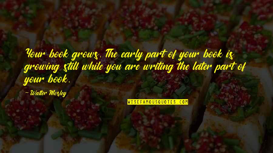 Mebrahtu Negash Quotes By Walter Mosley: Your book grows. The early part of your Mebrahtu Negash Quotes By Walter Mosley: Your book grows. The early part of your