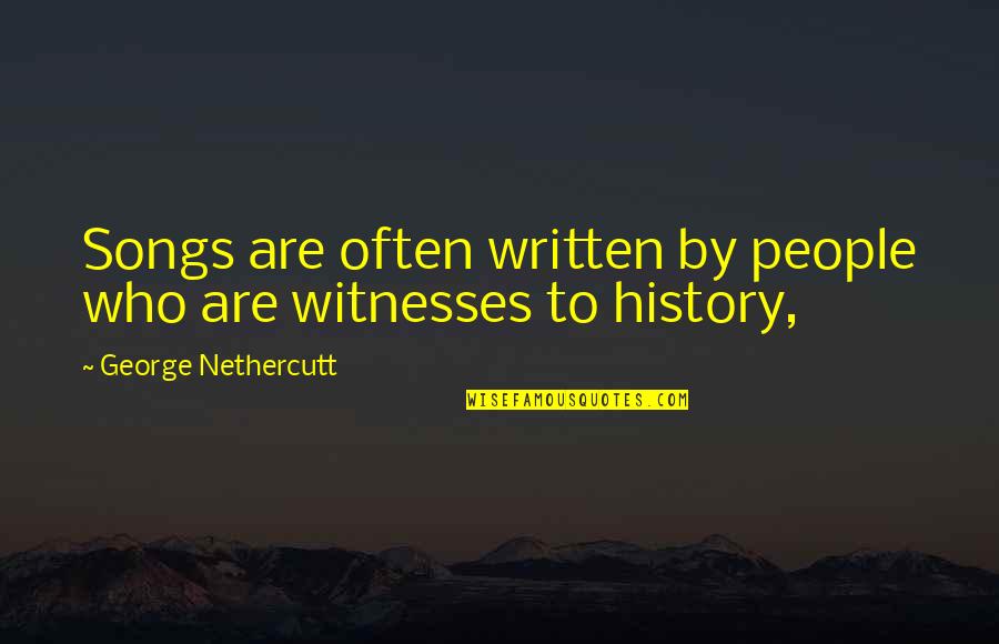 Mebrura Topolovac Quotes By George Nethercutt: Songs are often written by people who are Mebrura Topolovac Quotes By George Nethercutt: Songs are often written by people who are
