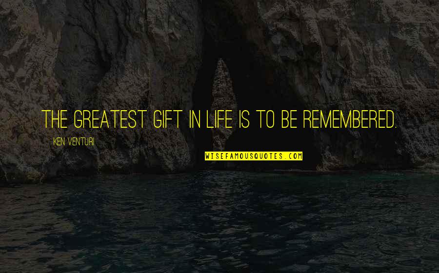 Mebuki Quotes By Ken Venturi: The greatest gift in life is to be Mebuki Quotes By Ken Venturi: The greatest gift in life is to be