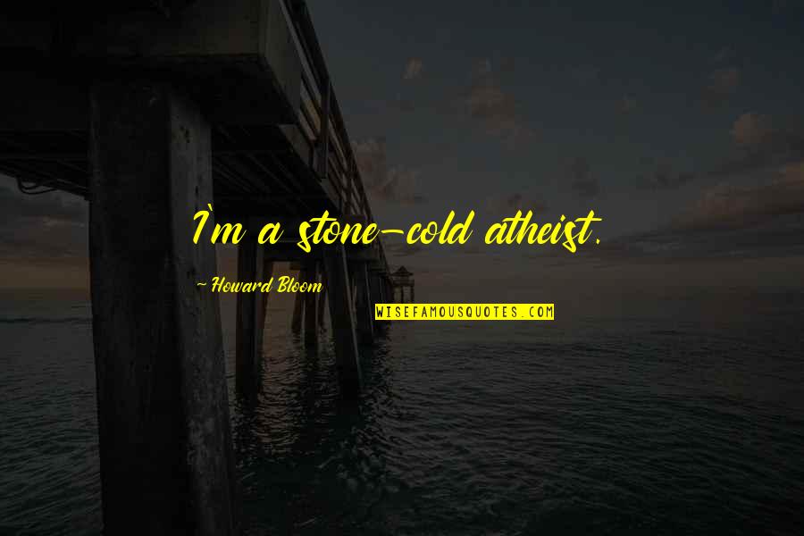 Mebuki Sakura Quotes By Howard Bloom: I'm a stone-cold atheist.