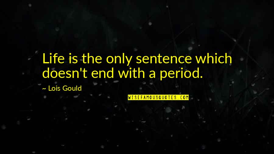 Mebut Quotes By Lois Gould: Life is the only sentence which doesn't end