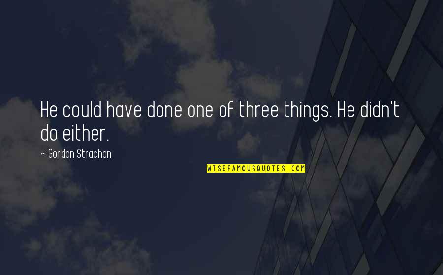 Mecalac Quotes By Gordon Strachan: He could have done one of three things.