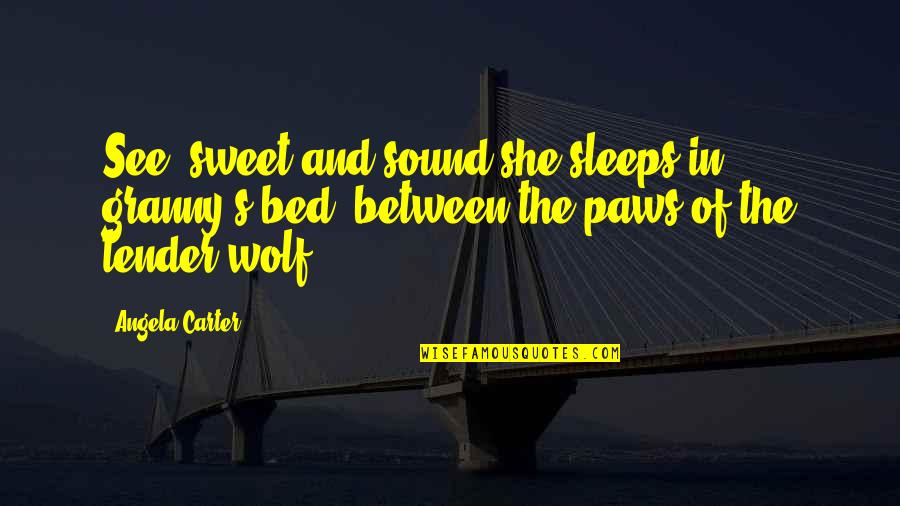 Mecanicamente Significado Quotes By Angela Carter: See! sweet and sound she sleeps in granny's Mecanicamente Significado Quotes By Angela Carter: See! sweet and sound she sleeps in granny's