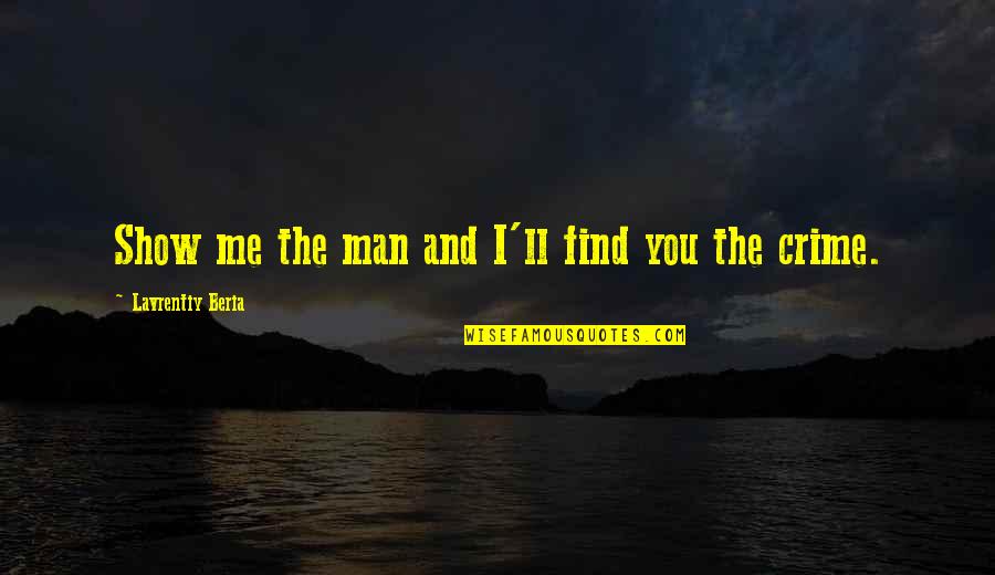 Mecanicas Quotes By Lavrentiy Beria: Show me the man and I'll find you Mecanicas Quotes By Lavrentiy Beria: Show me the man and I'll find you