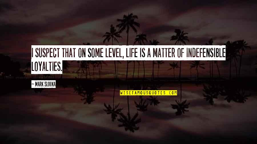 Mecanicas Tulcan Quotes By Mark Slouka: I suspect that on some level, life is