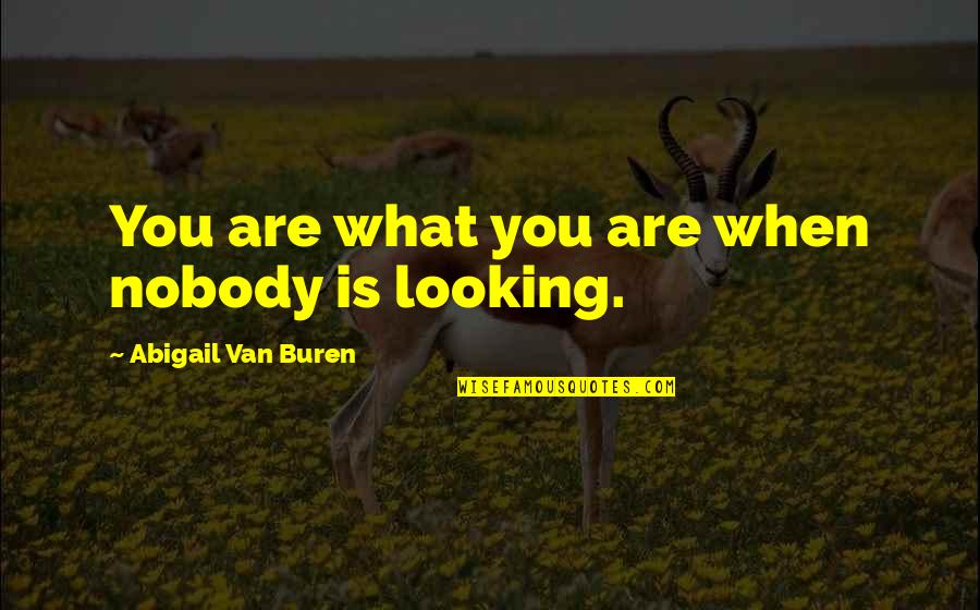 Mecanico Near Quotes By Abigail Van Buren: You are what you are when nobody is Mecanico Near Quotes By Abigail Van Buren: You are what you are when nobody is