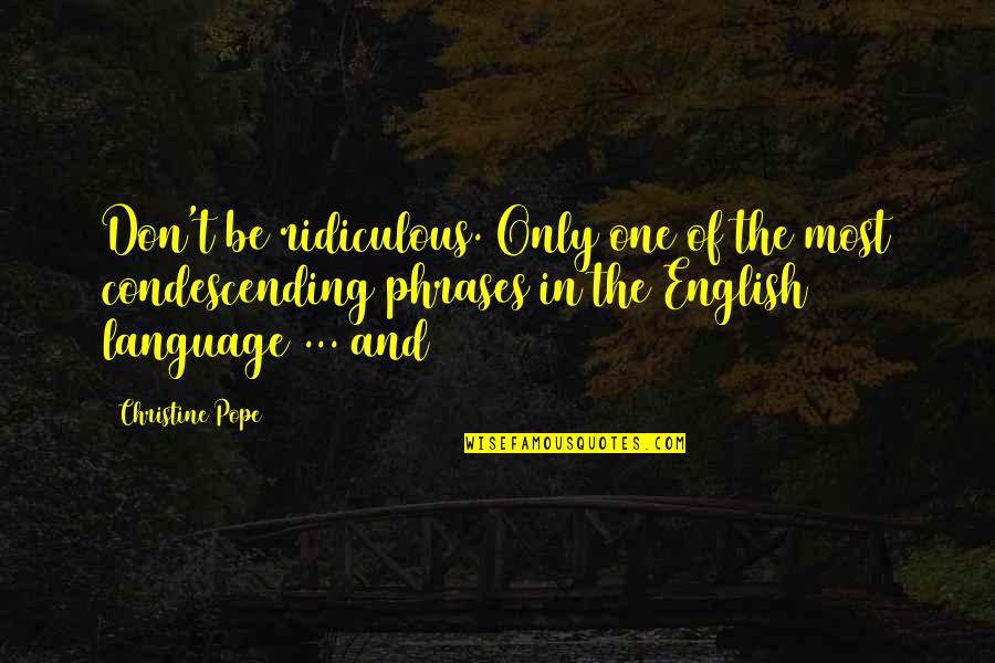 Mecanico Near Quotes By Christine Pope: Don't be ridiculous. Only one of the most Mecanico Near Quotes By Christine Pope: Don't be ridiculous. Only one of the most