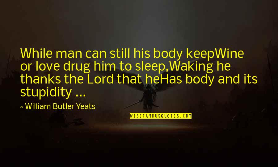 Mecanico Near Quotes By William Butler Yeats: While man can still his body keepWine or Mecanico Near Quotes By William Butler Yeats: While man can still his body keepWine or