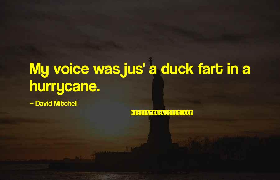 Mecanicos Animados Quotes By David Mitchell: My voice was jus' a duck fart in Mecanicos Animados Quotes By David Mitchell: My voice was jus' a duck fart in