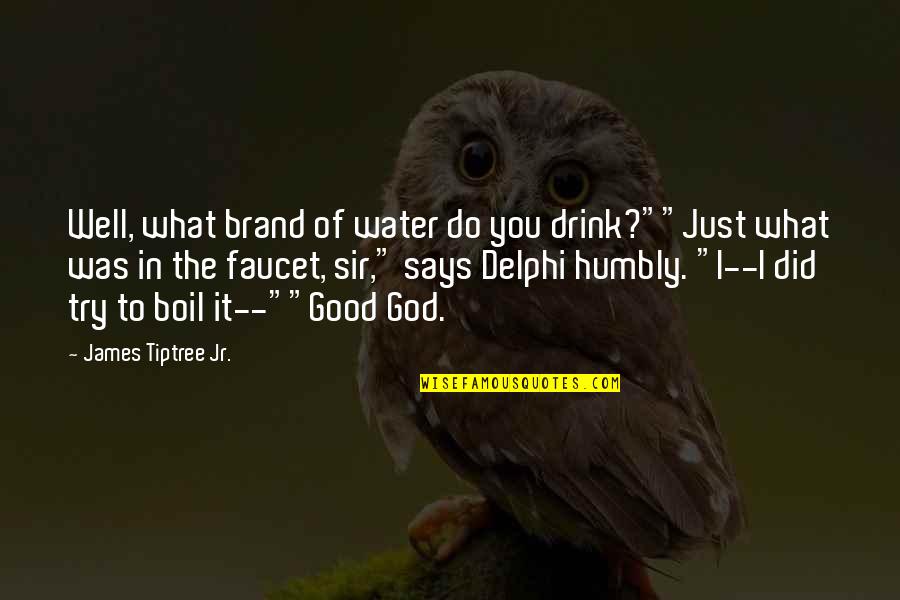 Mecanicos Animados Quotes By James Tiptree Jr.: Well, what brand of water do you drink?""Just Mecanicos Animados Quotes By James Tiptree Jr.: Well, what brand of water do you drink?""Just