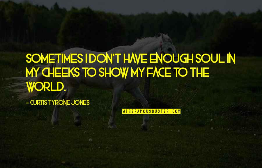 Mecanismos De La Quotes By Curtis Tyrone Jones: Sometimes i don't have enough soul in my Mecanismos De La Quotes By Curtis Tyrone Jones: Sometimes i don't have enough soul in my
