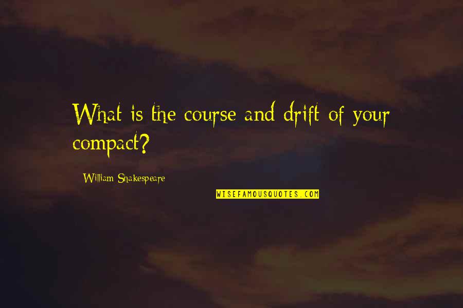 Mecatechnic France Quotes By William Shakespeare: What is the course and drift of your