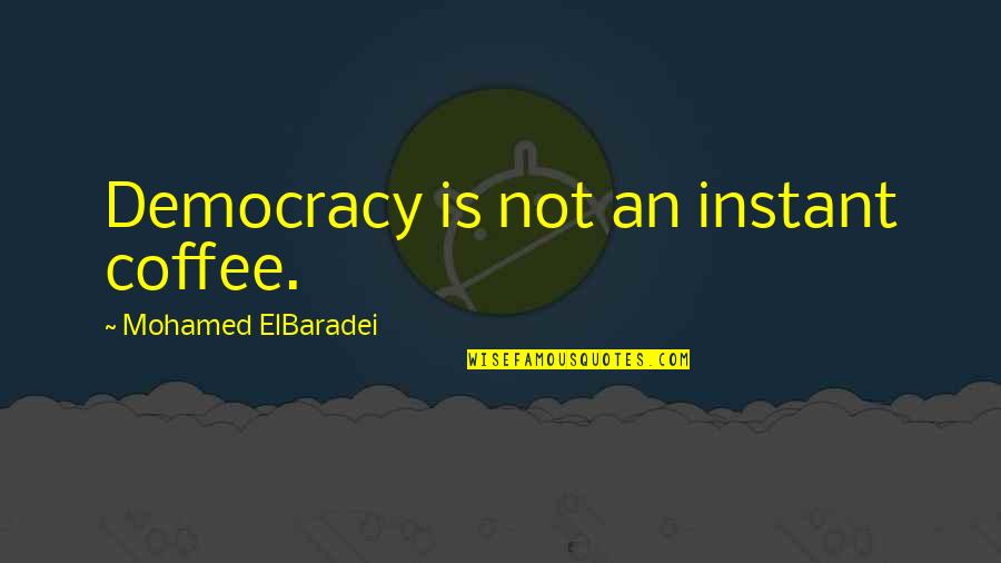 Mecburi Bisiklet Quotes By Mohamed ElBaradei: Democracy is not an instant coffee.