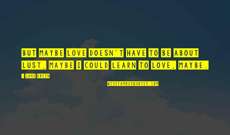 Mecca Motivational Quotes By Jane Green: But maybe love doesn't have to be about