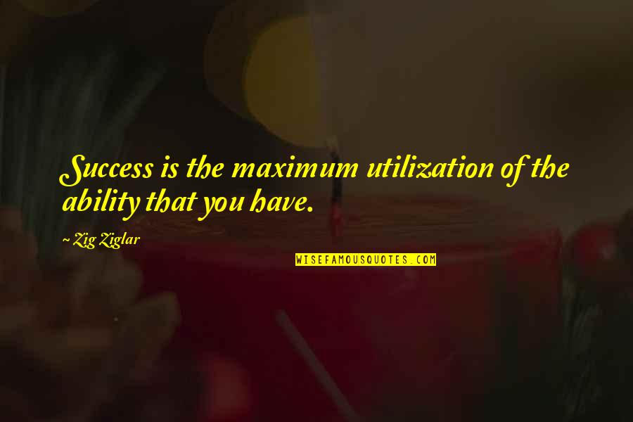 Mecca Motivational Quotes By Zig Ziglar: Success is the maximum utilization of the ability