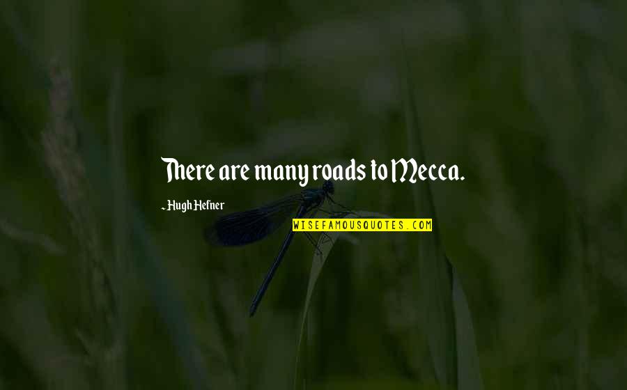 Mecca Quotes By Hugh Hefner: There are many roads to Mecca. Mecca Quotes By Hugh Hefner: There are many roads to Mecca.
