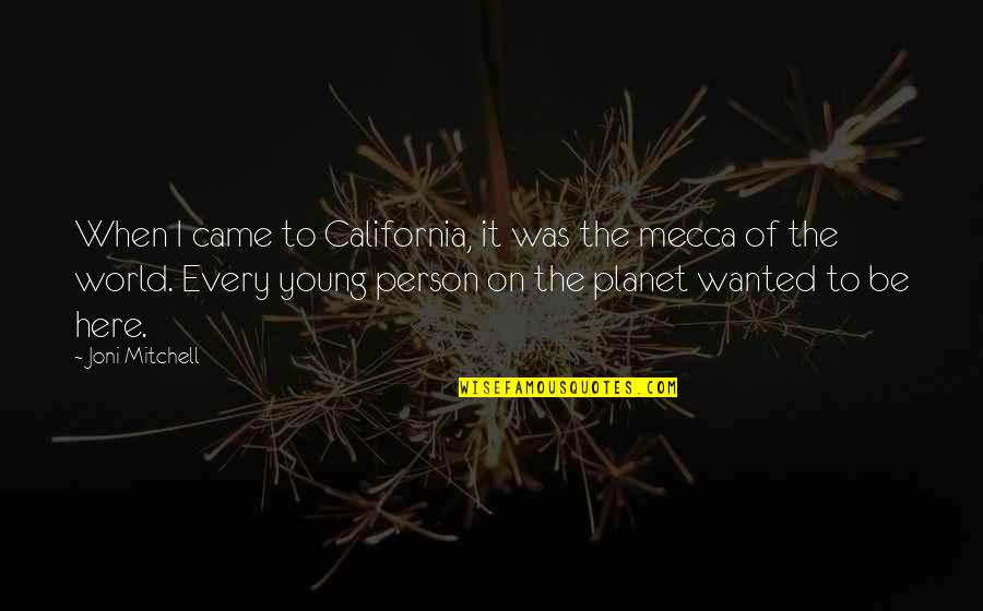 Mecca Quotes By Joni Mitchell: When I came to California, it was the Mecca Quotes By Joni Mitchell: When I came to California, it was the