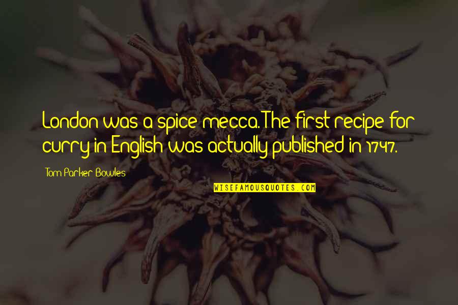 Mecca Quotes By Tom Parker Bowles: London was a spice mecca. The first recipe Mecca Quotes By Tom Parker Bowles: London was a spice mecca. The first recipe