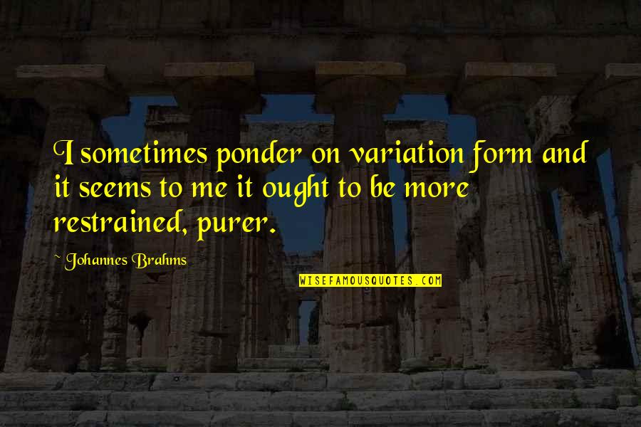Meccanica Benassi Quotes By Johannes Brahms: I sometimes ponder on variation form and it Meccanica Benassi Quotes By Johannes Brahms: I sometimes ponder on variation form and it