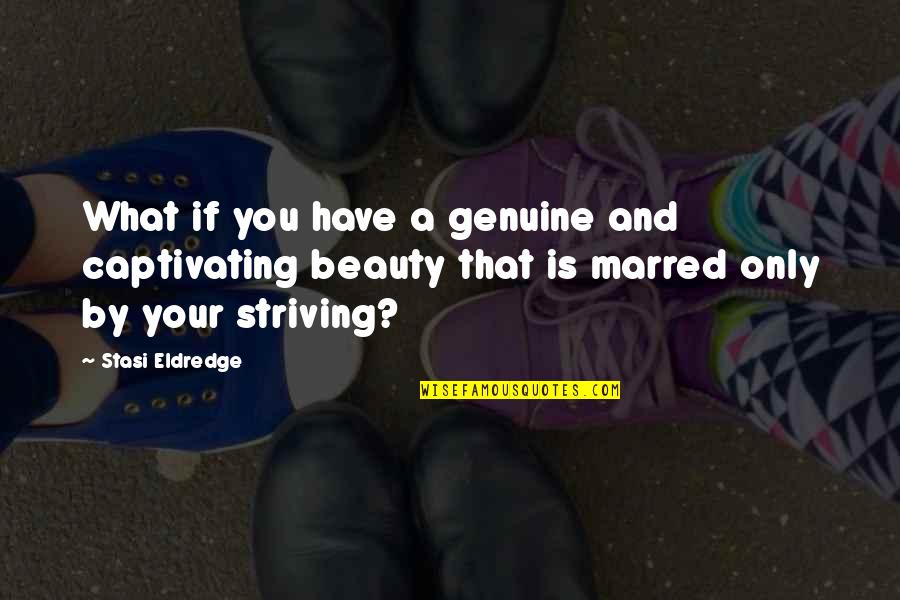 Meccaniche Watch Quotes By Stasi Eldredge: What if you have a genuine and captivating