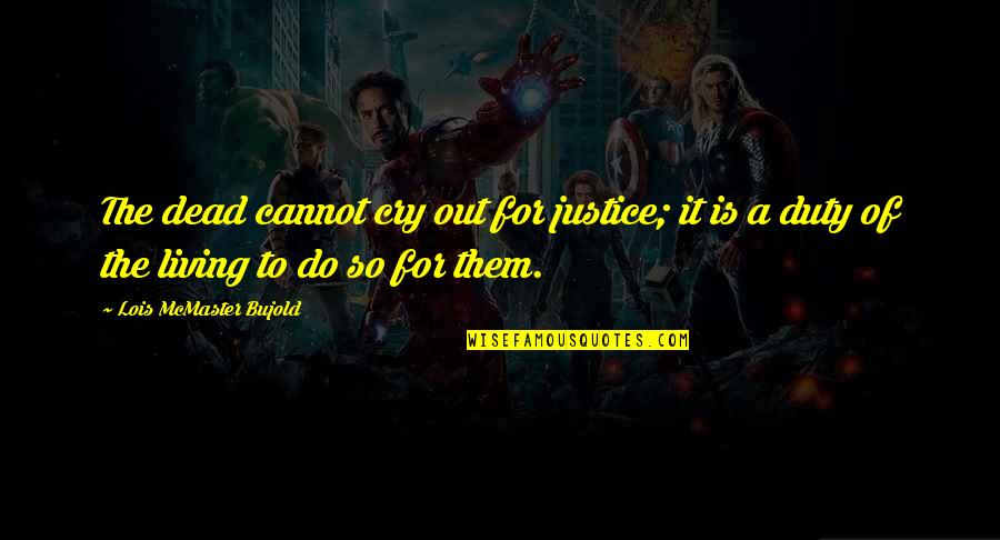 Meccanismo E1 Quotes By Lois McMaster Bujold: The dead cannot cry out for justice; it