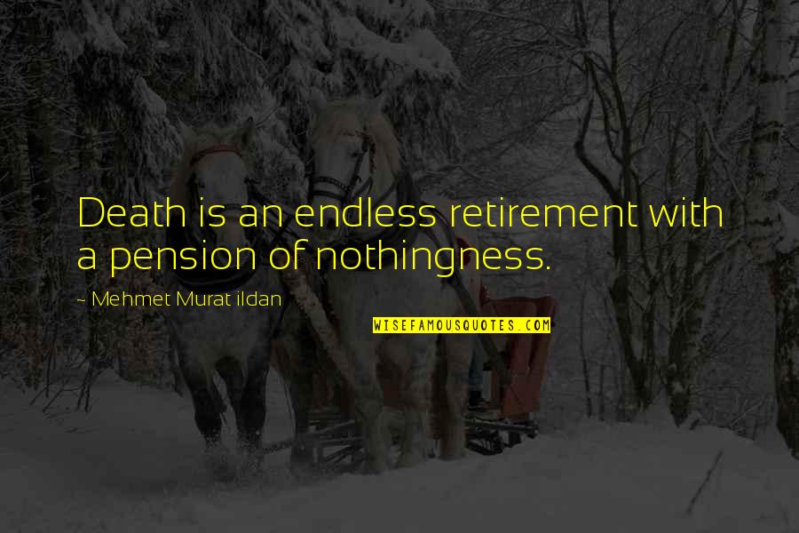 Mecchi San Jose Quotes By Mehmet Murat Ildan: Death is an endless retirement with a pension