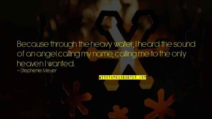 Mecedoras Quotes By Stephenie Meyer: Because through the heavy water, I heard the Mecedoras Quotes By Stephenie Meyer: Because through the heavy water, I heard the