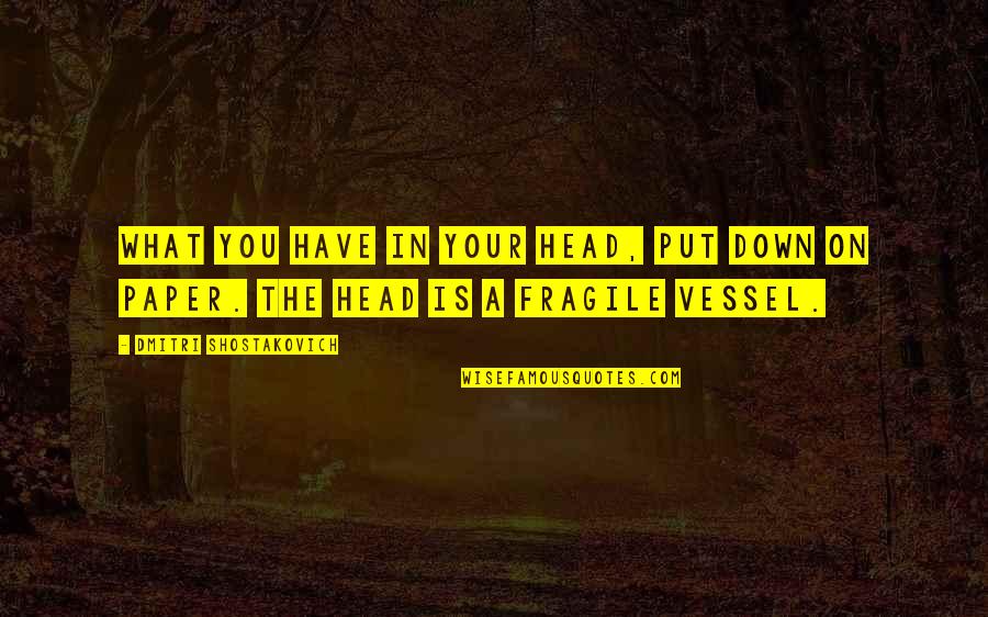 Mecenas Do Renascimento Quotes By Dmitri Shostakovich: What you have in your head, put down