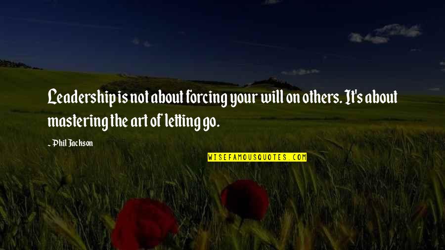 Mecenas Do Renascimento Quotes By Phil Jackson: Leadership is not about forcing your will on