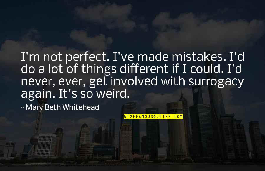 Mecenas In English Quotes By Mary Beth Whitehead: I'm not perfect. I've made mistakes. I'd do