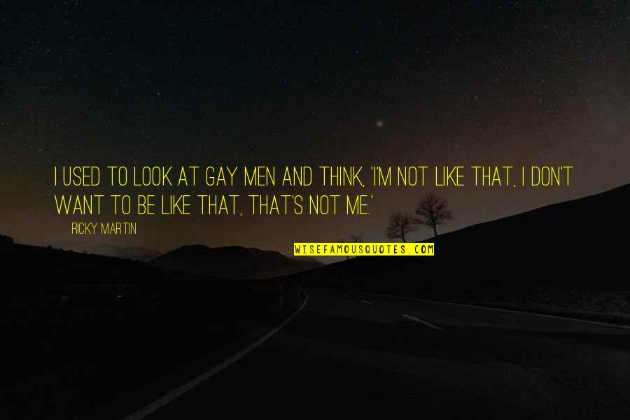 Mech Quotes By Ricky Martin: I used to look at gay men and Mech Quotes By Ricky Martin: I used to look at gay men and