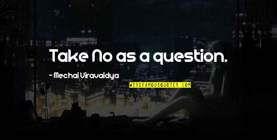 Mechai Viravaidya Quotes By Mechai Viravaidya: Take No as a question.