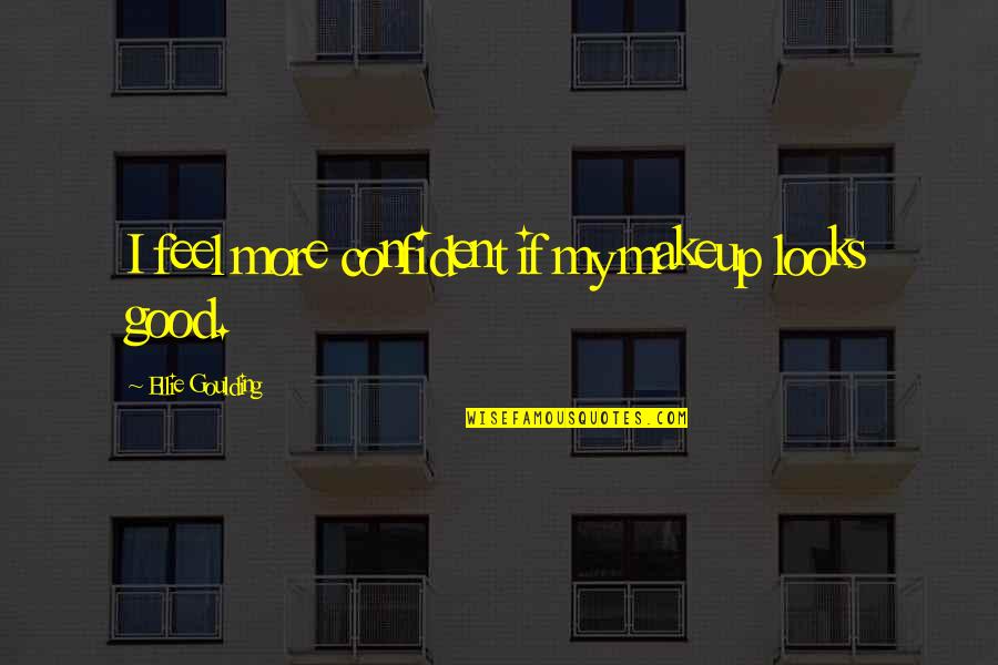 Mechanic Shop Quotes By Ellie Goulding: I feel more confident if my makeup looks Mechanic Shop Quotes By Ellie Goulding: I feel more confident if my makeup looks
