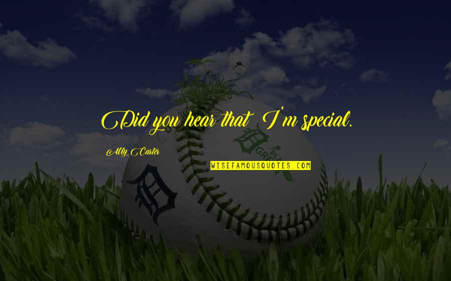 Mechanical Energy Quotes By Ally Carter: Did you hear that? I'm special. Mechanical Energy Quotes By Ally Carter: Did you hear that? I'm special.
