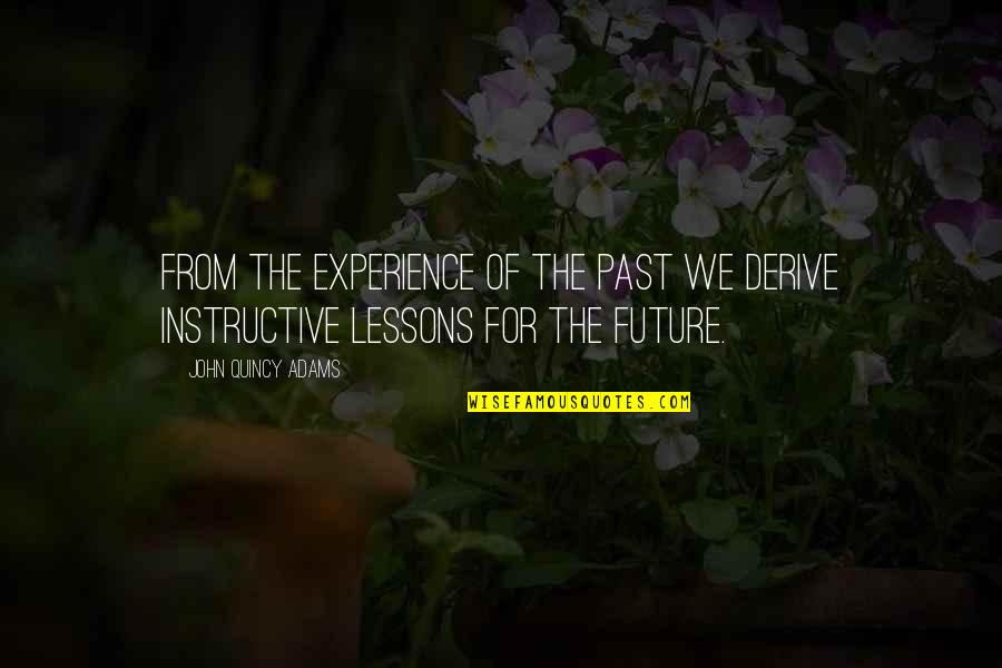 Mechanical Energy Quotes By John Quincy Adams: From the experience of the past we derive Mechanical Energy Quotes By John Quincy Adams: From the experience of the past we derive