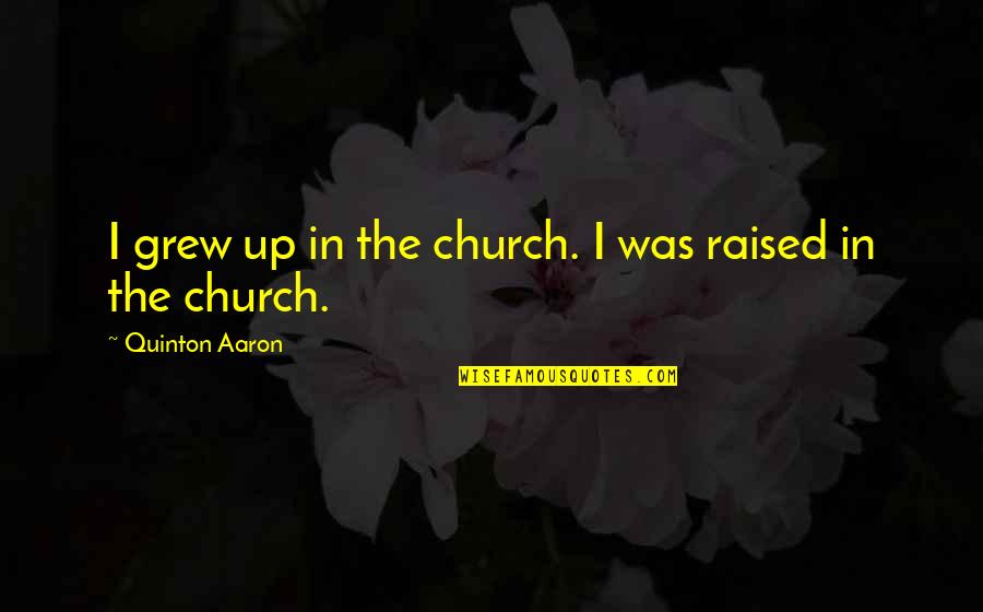 Mechanical Engg Quotes By Quinton Aaron: I grew up in the church. I was