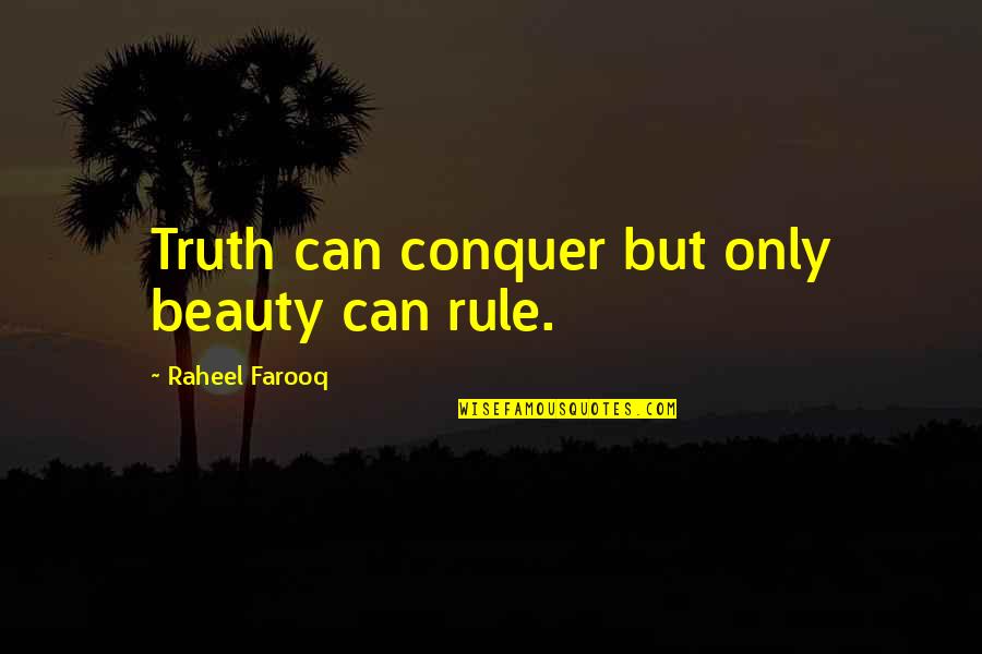 Mechanical Engg Quotes By Raheel Farooq: Truth can conquer but only beauty can rule.