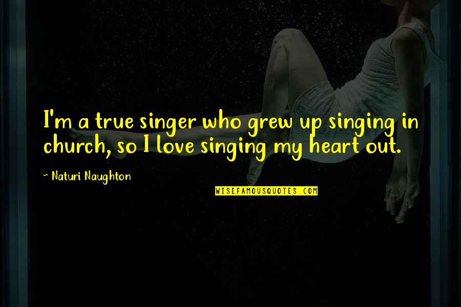 Mechanical Engineering Short Quotes By Naturi Naughton: I'm a true singer who grew up singing