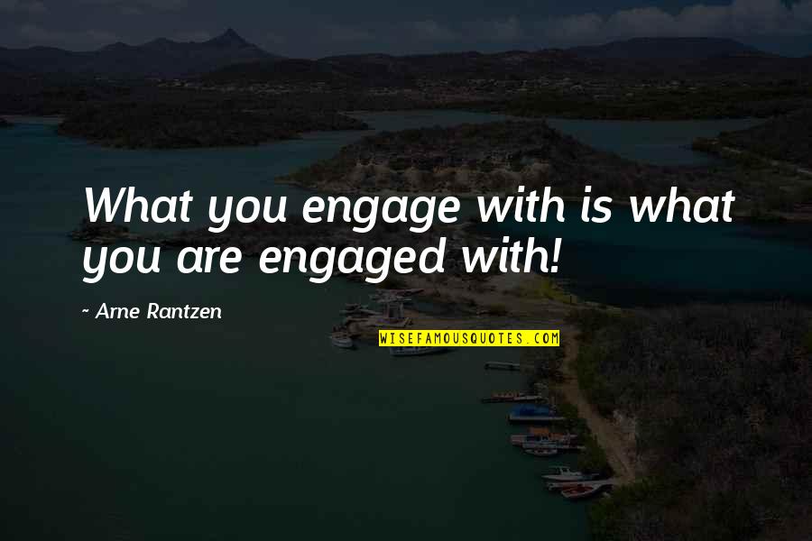 Mechanical Heads Quotes By Arne Rantzen: What you engage with is what you are Mechanical Heads Quotes By Arne Rantzen: What you engage with is what you are