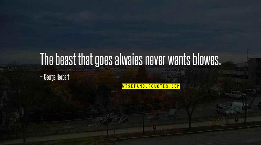 Mechanical Heads Quotes By George Herbert: The beast that goes alwaies never wants blowes. Mechanical Heads Quotes By George Herbert: The beast that goes alwaies never wants blowes.