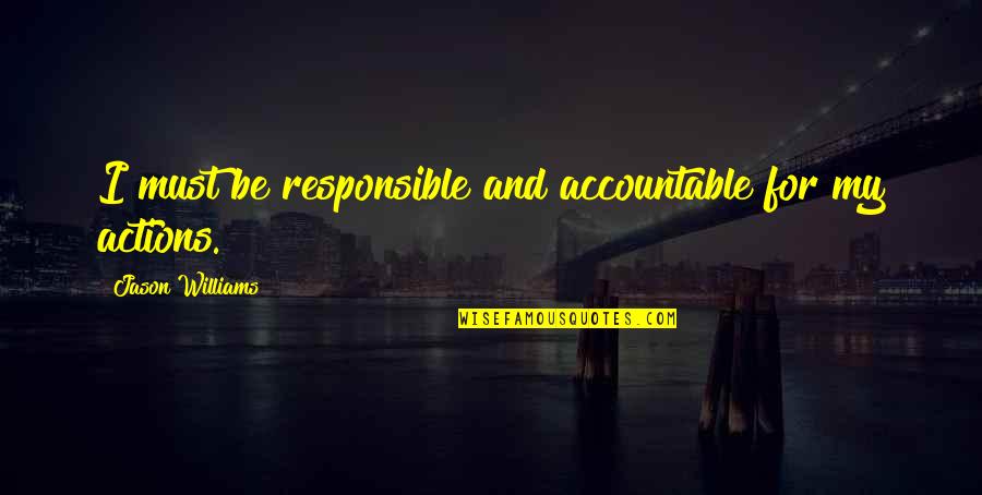 Mechanical Heads Quotes By Jason Williams: I must be responsible and accountable for my Mechanical Heads Quotes By Jason Williams: I must be responsible and accountable for my