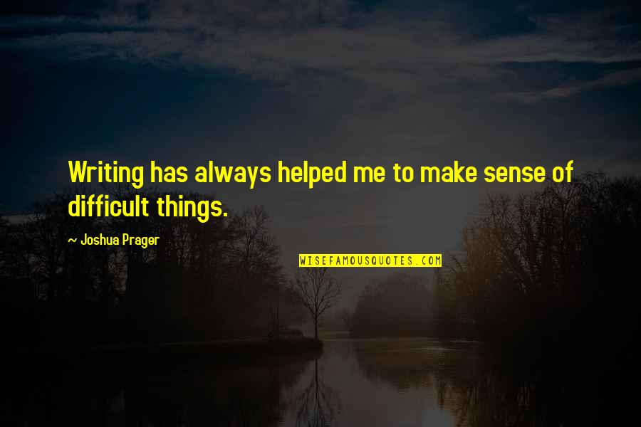 Mechanical Heads Quotes By Joshua Prager: Writing has always helped me to make sense Mechanical Heads Quotes By Joshua Prager: Writing has always helped me to make sense