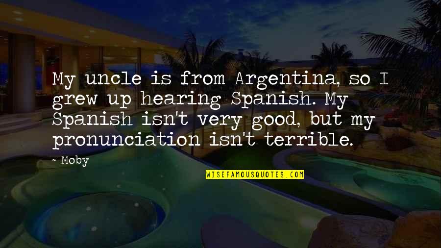 Mechanical Heads Quotes By Moby: My uncle is from Argentina, so I grew Mechanical Heads Quotes By Moby: My uncle is from Argentina, so I grew