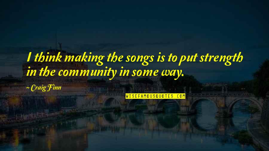 Mechanical Pencil Quotes By Craig Finn: I think making the songs is to put