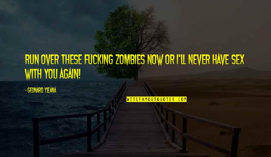 Mechanical Pencils Quotes By Geonard Yleana: Run over these fucking zombies now or I'll