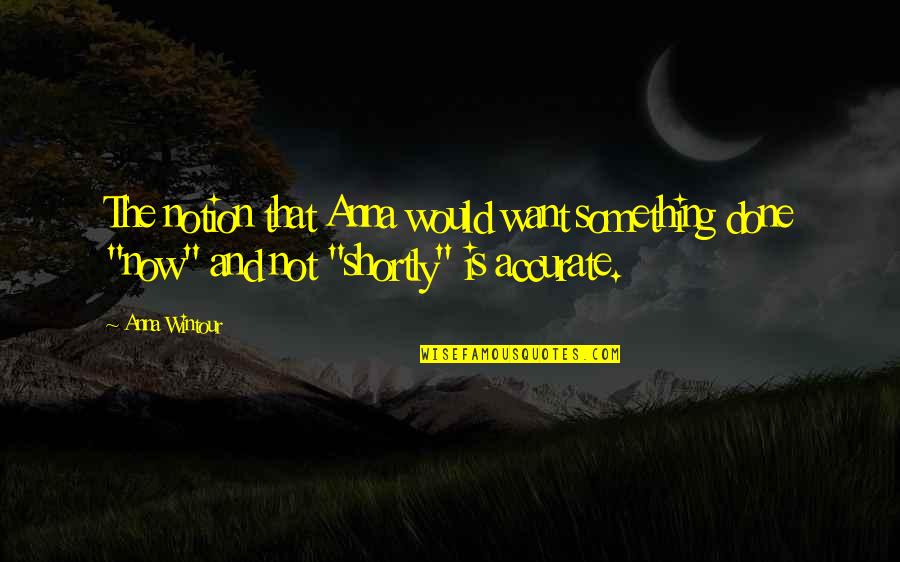 Mechanically Inclined People Quotes By Anna Wintour: The notion that Anna would want something done