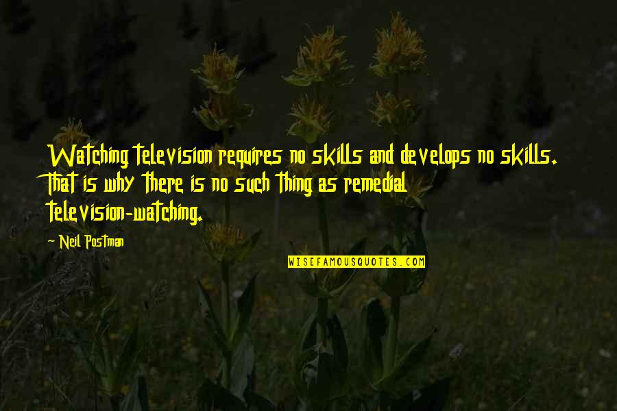 Mechanically Inclined People Quotes By Neil Postman: Watching television requires no skills and develops no