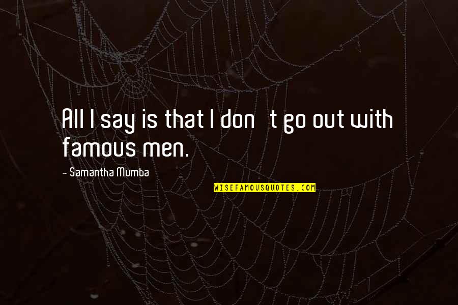 Mechanicalsoup Quotes By Samantha Mumba: All I say is that I don't go Mechanicalsoup Quotes By Samantha Mumba: All I say is that I don't go